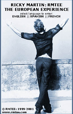 RMTEE: Select language to enter site! Please load the picture to be able to navigate within our website! Keywords for website: Ricky Martin, ricky martin, rickymartin, ricky, martin, Ricky, Martin, Menudo, MDO, Ricky, Enrique, Martin, Enrique Martin Morales, Puerto Rico, Latin, music, mp2, real audio, real file, real, picture, photo, pictures, video, girlfriend, underwear, screensaver, wallpaper, multimedia, Latin sensation, Vuelve, Me Amaras, A Medio Vivir, Maria, Copa De La Vida, Cup Of Life, Livin' La Vida Loca, Madonna, Enrique Iglesias, Julio Iglesias Jr, Gloria Estefan, Julio Iglesias, Desmond Child, Emilio Estefan, Robi Rosa, Chayanne, Jennifer Lopez